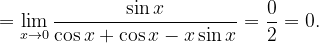 \dpi{120} =\lim_{x\rightarrow 0}\frac{\sin x}{\cos x+ \cos x-x\sin x}=\frac{0}{2}=0.